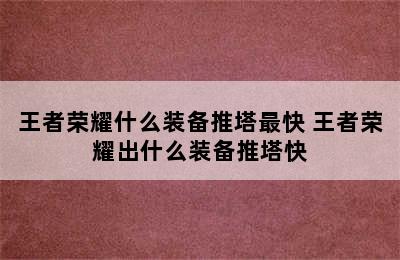 王者荣耀什么装备推塔最快 王者荣耀出什么装备推塔快